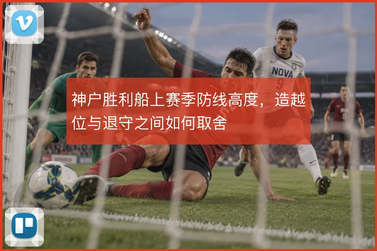 神户胜利船上赛季防线高度，造越位与退守之间如何取舍
