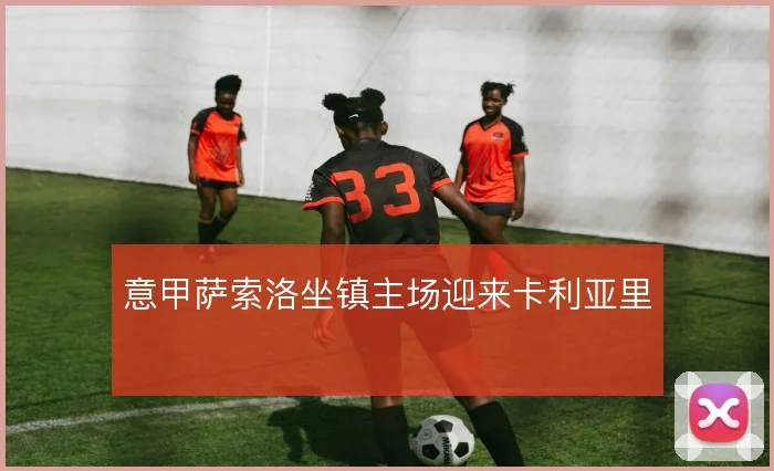 意甲萨索洛坐镇主场迎来卡利亚里