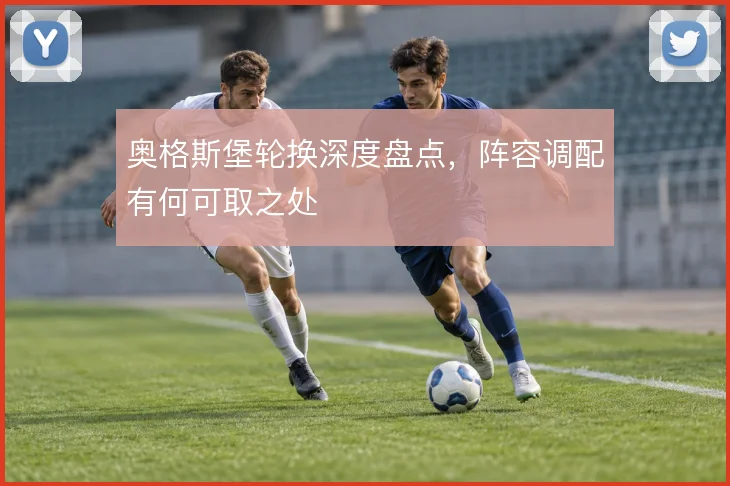 奥格斯堡轮换深度盘点，阵容调配有何可取之处