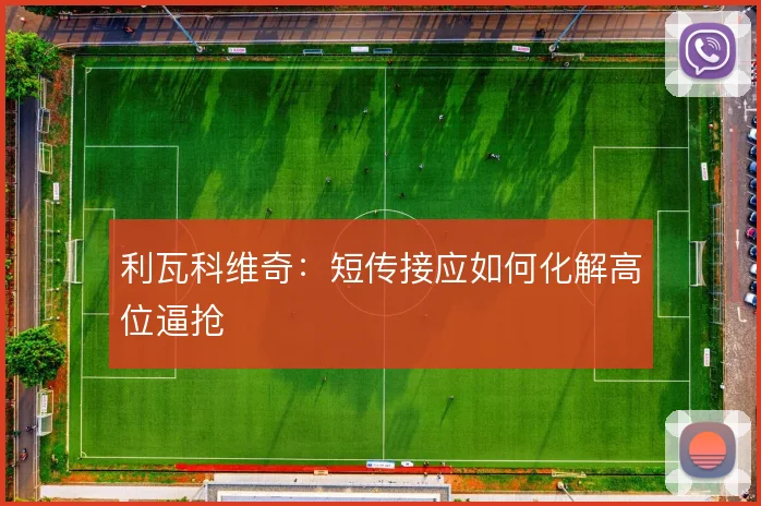 利瓦科维奇：短传接应如何化解高位逼抢
