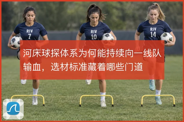 河床球探体系为何能持续向一线队输血，选材标准藏着哪些门道