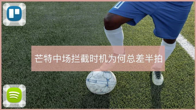 芒特中场拦截时机为何总差半拍