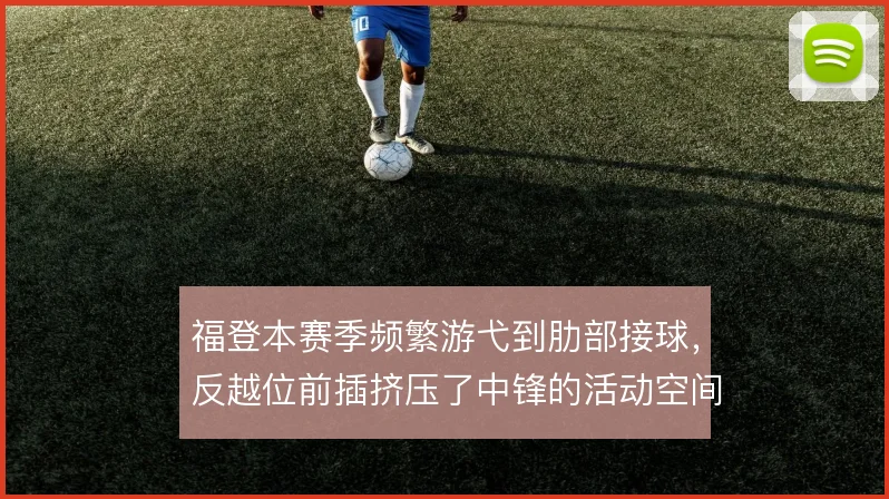福登本赛季频繁游弋到肋部接球，反越位前插挤压了中锋的活动空间