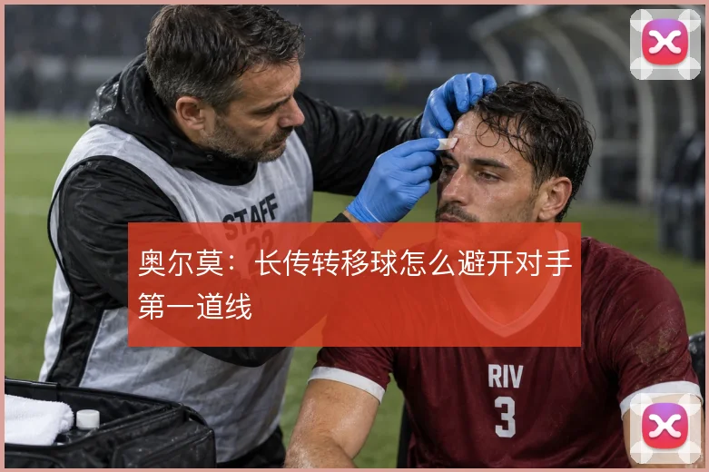 奥尔莫:长传转移球怎么避开对手第一道线